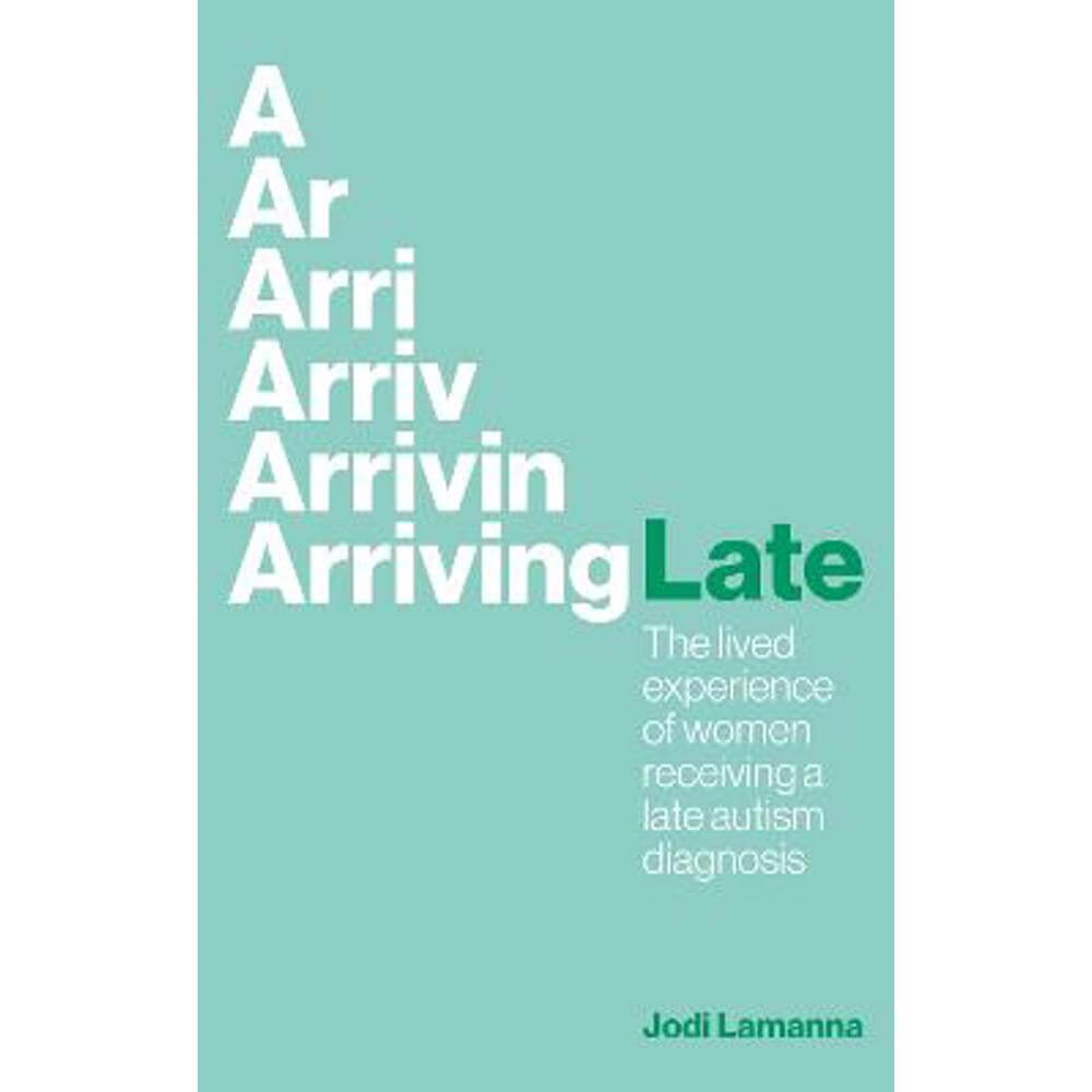 Arriving Late: The lived experience of women receiving a late autism diagnosis (Paperback) - Jodi Lamanna